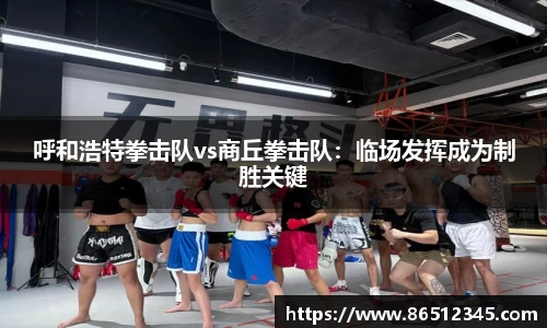 呼和浩特拳击队vs商丘拳击队：临场发挥成为制胜关键
